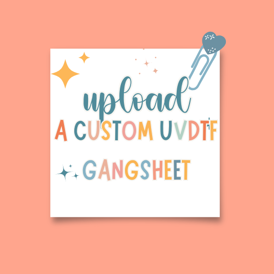 UPLOAD CUSTOM UV DTF GANGSHEET