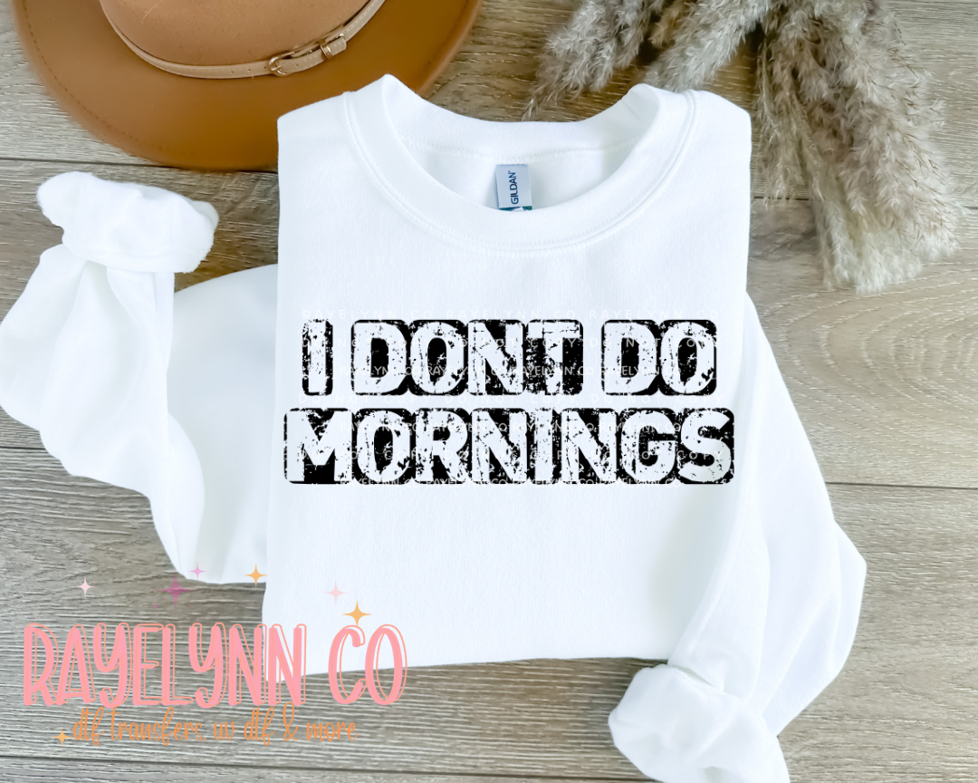 I DON'T DO MORNINGS- DTF
