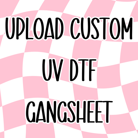 UPLOAD CUSTOM UV DTF GANGSHEET