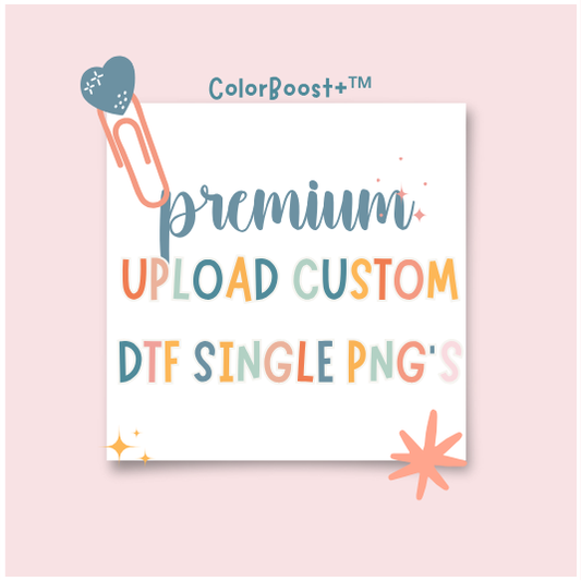 ColorBoost+™  PREMIUM CUSTOM DTF TRANSFER SINGLES