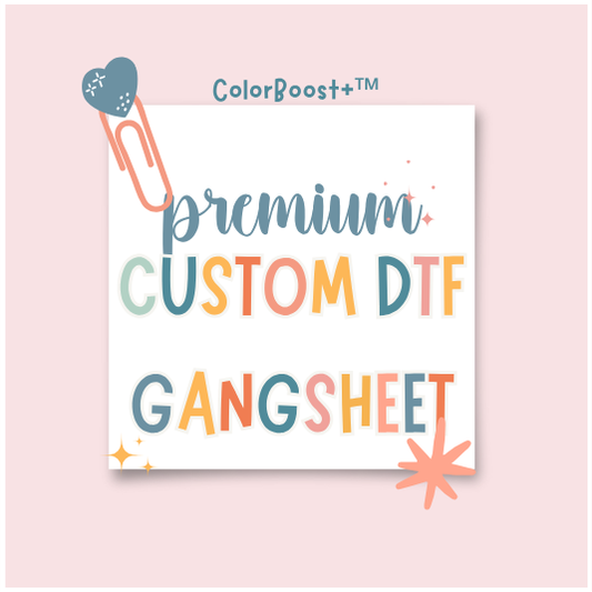 ColorBoost+™ PREMIUM BUILD CUSTOM DTF GANGSHEET